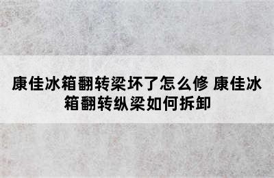 康佳冰箱翻转梁坏了怎么修 康佳冰箱翻转纵梁如何拆卸